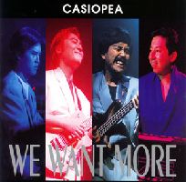 CASIOPEA / カシオペア / WE WANT MORE / ウィ　ウォント　モア