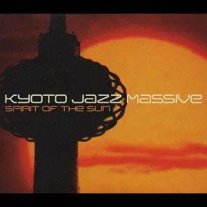 KYOTO JAZZ MASSIVE / キョウト・ジャズ・マッシヴ / SPIRIT OF THE SUN / SPIRIT OF THE SUN