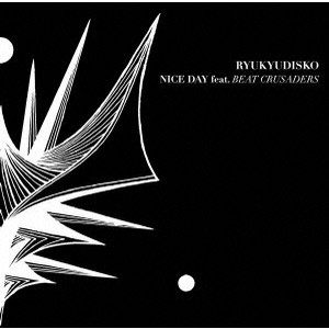 RYUKYUDISKO / 琉球ディスコ / NICE DAY FEAT. BEAT CRUSADERS / NICE DAY feat．BEAT CRUSADERS
