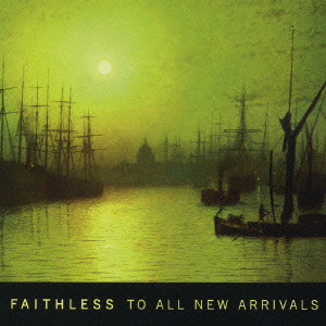 FAITHLESS / フェイスレス / TO ALL NEW ARRIVALS / トゥ・オール・ニュー・アライヴァルズ