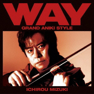 ICHIRO MIZUKI / 水木一郎 / WAY - GRAND ANIKI STYLE - / WAY~グランド・アニキ・スタイル~