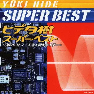 YUKI HIDE / ヒデ夕樹 / YUKI HIDE SUPER BEST / ヒデ夕樹スーパー・ベスト~海のトリトン|人造人間キカイダー~