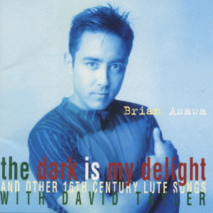 BRIAN ASAWA / ブライアン・アサワ / THE DARK IS MY DELIGHT / 暗闇は私の歓び...~ダウランド:リュート・ソング