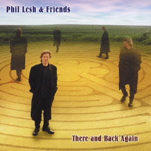 PHIL LESH AND FRIENDS / フィル・レッシュ&フレンズ / THERE AND BACK AGAIN / ゼア・アンド・バック・アゲイン