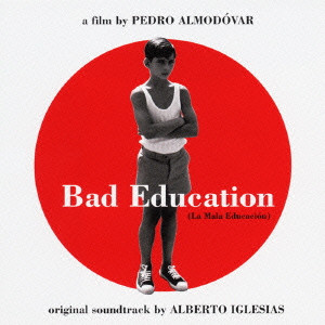 ALBERTO IGLESIAS / アルベルト・イグレシアス / BAD EDUCATION (LA MALA EDUCACIモN) - ORIGINAL SOUNDTRACK / 「バッド・エデュケーション」オリジナル・サウンドトラック