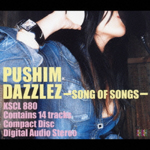 PUSHIM / プシン / DAZZLEZ - SONG OF SONGS / DAZZLEZ～Song of Songs～