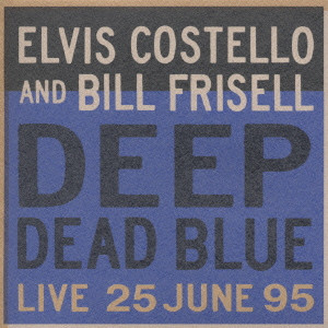 ELVIS COSTELLO & BILL FRISELL / Deep Dead Blue / ディープ デット ブルー