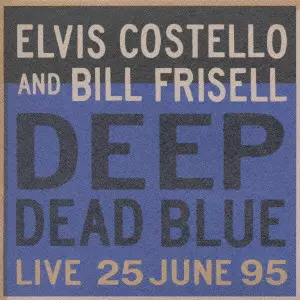 ELVIS COSTELLO & BILL FRISELL / Deep Dead Blue / ディープ デット ブルー