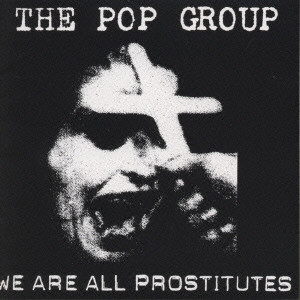 POP GROUP / ポップ・グループ / WE ARE ALL PROSTITUTES / ウィ・アー・オール・プロスティテューツ(最後の聖戦)