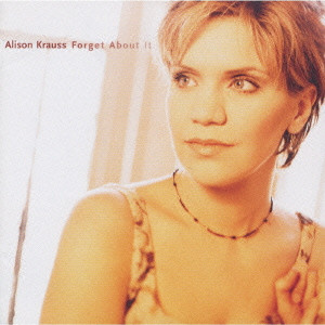 ALISON KRAUSS / アリソン・クラウス / FORGET ABOUT IT / Forget About It
