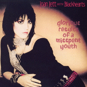 JOAN JETT & THE BLACKHEARTS / ジョーン・ジェット&ザ・ブラックハーツ / GLORIOUS RESULTS OF A MISSPENT YOUTH / 誘惑のブラックハート