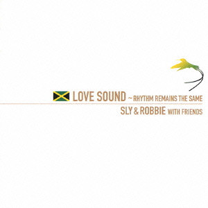 SLY & ROBBIE / スライ・アンド・ロビー / LOVE SOUND - RHYTHM REMAINS THE SAME / ラヴ・サウンド～リズム・リメインズ・ザ・セイム