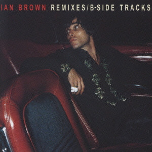 IAN BROWN / イアン・ブラウン / REMIXES / B-SIDE TRACKS / リミックス／B－サイド・トラックス