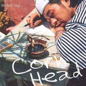 CORN HEAD / コーン・ヘッド / WE AIN'T STOP / WE AIN’T STOP