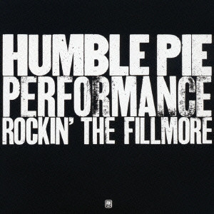 HUMBLE PIE / ハンブル・パイ / PERFORMANCE ROCKIN' THE FILLMORE / パフォーマンス~ロッキン・ザ・フィルモア