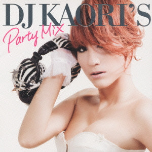 DJ KAORI / DJ KAORI'S PARTY MIX / DJ KAORI’S Party Mix