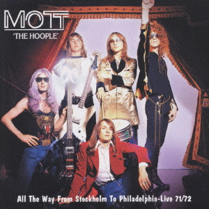 MOTT THE HOOPLE / モット・ザ・フープル / ALL THE WAY STOCKHOLM TO PHILADELPHIA - LIVE 71/72 / オール・ザ・ウェイ・フロム・ストックホルム・トゥ・フィラデルフィア~ライヴ71/72