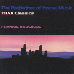 FRANKIE KNUCKLES / フランキー・ナックルズ / THE GODFATHER OF HOUSE MUSIC - TRAX CLASSICS / ザ・ゴッドファーザー・オブ・ハウス・ミュージック~トラックス・クラシックス