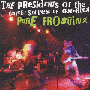 PRESIDENTS OF THE UNITED STATES OF AMERICA / プレジデンツ・オブ・ユナイテッド・ステイツ・オブ・アメリカ / Pure Frosting / ピュア・フロスティング