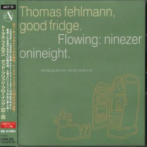 THOMAS FEHLMANN / トーマス・フェルマン / GOOD FRIDGE, FLOWING 90-98 / グッド・フリッジ-フローイング 90-98