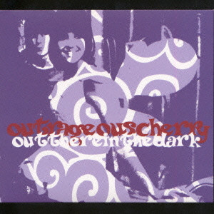 OUTRAGEOUS CHERRY / アウトレイジャス・チェリー / Out There In The Dark / アウト・ゼア・イン・ザ・ダーク