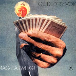 GUIDED BY VOICES / ガイデッド・バイ・ヴォイシズ / MAG EARWHIG! / マグ・イアウィッグ!