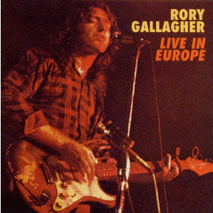 RORY GALLAGHER / ロリー・ギャラガー / LIVE IN EUROPE / ライヴ・イン・ヨーロッパ