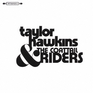 TAYLOR HAWKINS & THE COATTAIL RIDERS / テイラー・ホーキンス・アンド・ザ・コートテイル・ライダーズ / TAYLOR HAWKINS & THE COATTAIL RIDERS / テイラー・ホーキンス&ザ・コートテイル・ライダーズ