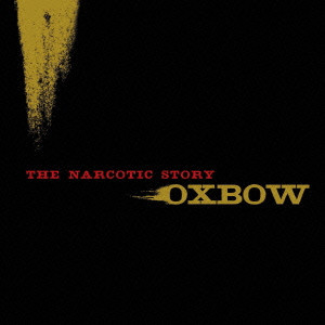 OXBOW / THE NARCOTIC STORY / ザ・ナーコティック・ストーリー