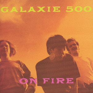 GALAXIE 500 / ギャラクシー500 / ON FIRE / オン・ファイア