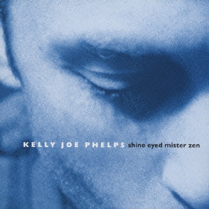 SHINE EYED MISTER ZEN / ケリー・ジョー・フェルプス/KELLY JOE