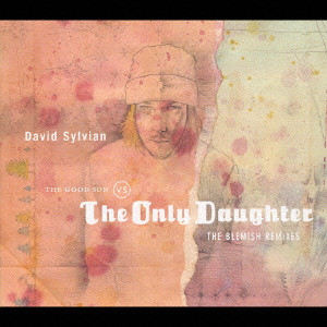 DAVID SYLVIAN / デヴィッド・シルヴィアン / THE GOOD SON VS. THE ONLY DAUGHTER - THE BLEMISH REMIXES / オンリー・ドーター~ブレミッシュ・リミキシーズ