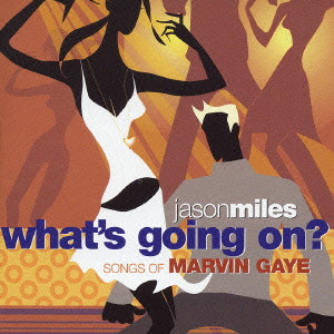 JASON MILES / ジェイソン・マイルス / WHAT'S GOING ON? - SONGS OF MARVIN GAYE / ホワッツ・ゴーイング・オン～ソングス・オブ・マーヴィン・ゲイ