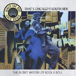 WHEN THE SUN GOES DOWN THAT'S CHICAGO'S SOUTH SIDE - THE SECRET HISTORY OF  ROCK u0026 ROLL / ザッツ・シカゴズ・サウス・サイド~ザ・ルーツ・オブ・ロック Vol.3 (国内盤 帯 解説付)/V.A. (THE  SECRET HISTORY OF ROCK u0026 ROLL)｜SOUL/BLUES/GOSPEL｜ディスクユニオン ...
