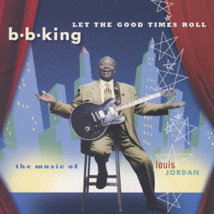 B.B. KING / B.B.キング / LET THE GOOD TIMES ROLL-THE MUSIC OF LOUIS JORDAN / レット・ザ・グッド・タイムス・ロール～ザ・ミュージック・オブ・ルイ・ジョーダン