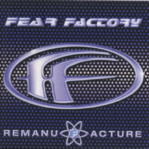 FEAR FACTORY / フィア・ファクトリー / REMANUFACTURE-CLONING TECHNOLOGY- / リマニュファクチャー～クローニング・テクノロジー～