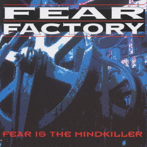 FEAR FACTORY / フィア・ファクトリー / FEAR IS THE MINDKILLER / フィア・イズ・ザ・マインドキラー