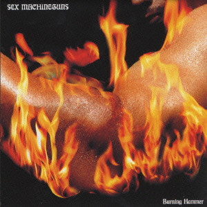 SEX MACHINEGUNS / セックス・マシンガンズ / BURNING HAMMER / Burning Hammer