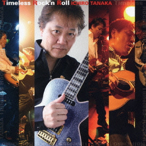 ICHIRO TANAKA / 田中一郎 / Timeless Rock’n Roll
