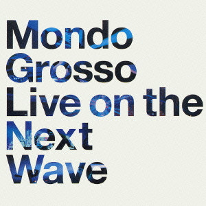MONDO GROSSO / モンド・グロッソ / LIVE ON THE NEXT WAVE / LIVE ON THE NEXT WAVE