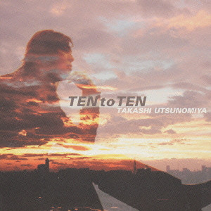 TAKASHI UTSUNOMIYA / 宇都宮隆 / TEN TO TEN / TEN to TEN