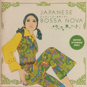 JAPANESE BOSSA NOVA KOYOI UTAWAN #001 / ジャパニーズ・ボサノヴァ 