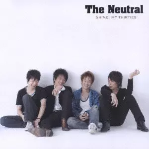 NEUTRAL / ニュートラル / SHINE! MY THIRTIES / 輝け!オレの30代