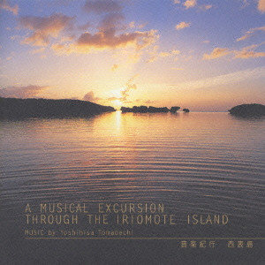 YOSHIHISA TOMABECHI / 苫米地義久 / A MUSICAL EXCURSION THROUGH THE IRIOMOTE ISLAND / あー気持ちいい 音楽紀行 西表島