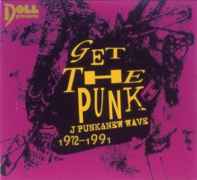 GET THE PUNK - J PUNK & NEW WAVE 1972-1991 / GET THE PUNK~J