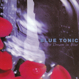 blue tonic / ブルー・トニック / LAST DREAM IN BLUE / ラスト ドリーム イン ブルー