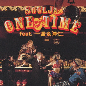 SoulJa / ONE TIME / ONE TIME feat.一星&沖仁