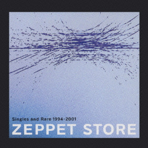 ZEPPET STORE / ゼペット・ストア / SINGLES AND RARE 1994 - 2001 / Singles and Rare 1994-2001