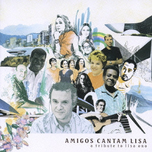 LISA ONO / 小野リサ / AMIGOS CANTAM LISA - A TRIBUTE TO LISA ONO / アミーゴス・カンタム・リサ/トリビュート・トゥ・リサ・オノ