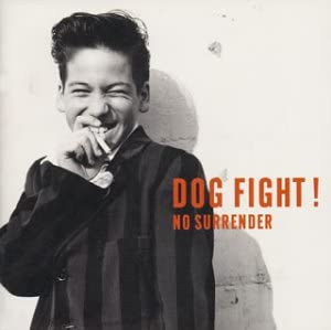 DOG FIGHT / ドッグファイト / NO SURRENDER 